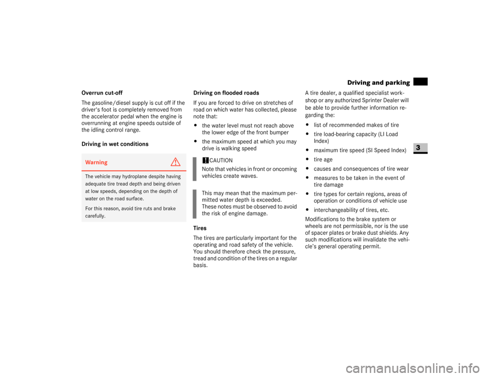 DODGE SPRINTER 2007 2.G Owners Guide 117 Controls in detail
Driving and parking
3
Overrun cut-off
The gasoline/diesel supply is cut off if the 
drivers foot is completely removed from 
the accelerator pedal when the engine is 
overrunni