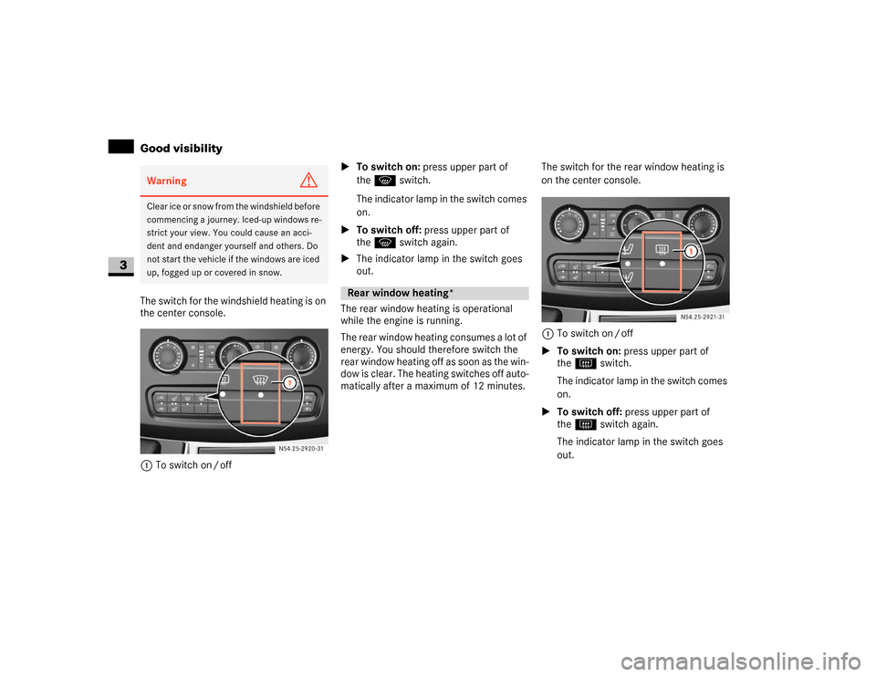DODGE SPRINTER 2007 2.G Owners Manual 128 Controls in detailGood visibility
3
The switch for the windshield heating is on 
the center console.
1To switch on / off\1To switch on: press upper part of 
theP switch.
The indicator lamp in the 