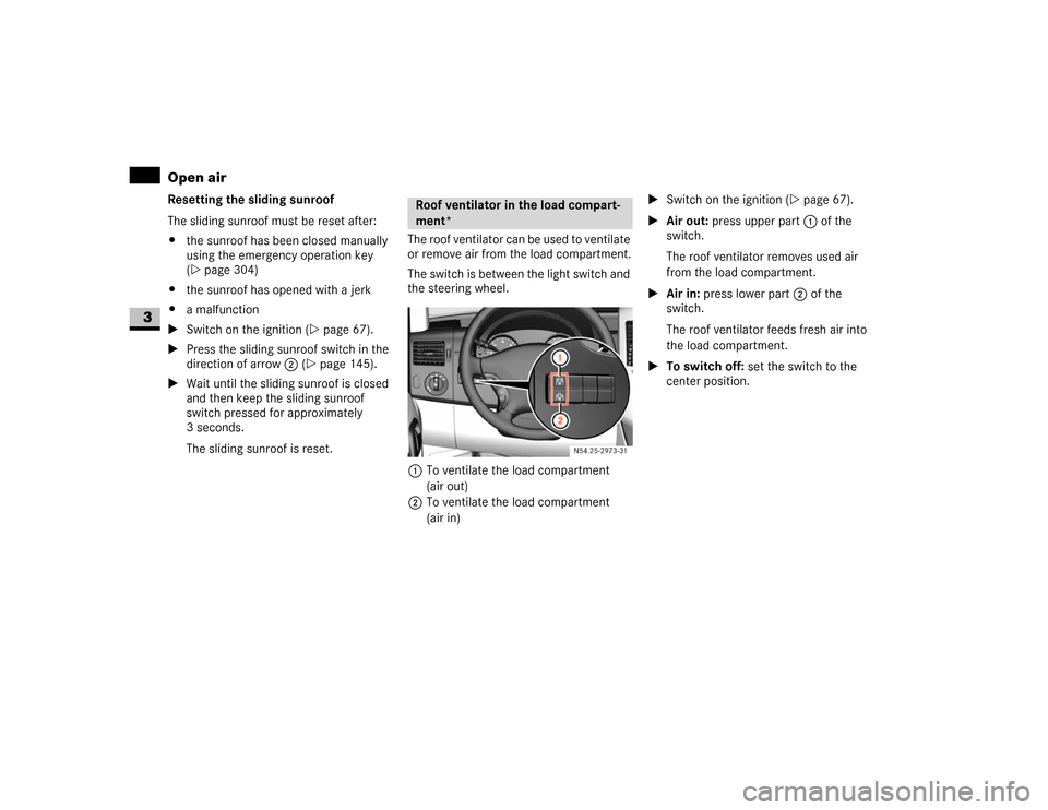 DODGE SPRINTER 2007 2.G Owners Manual 146 Controls in detailOpen air
3
Resetting the sliding sunroof
The sliding sunroof must be reset after:
\4the sunroof has been closed manually 
using the emergency operation key 
(\2page 304)
\4the su