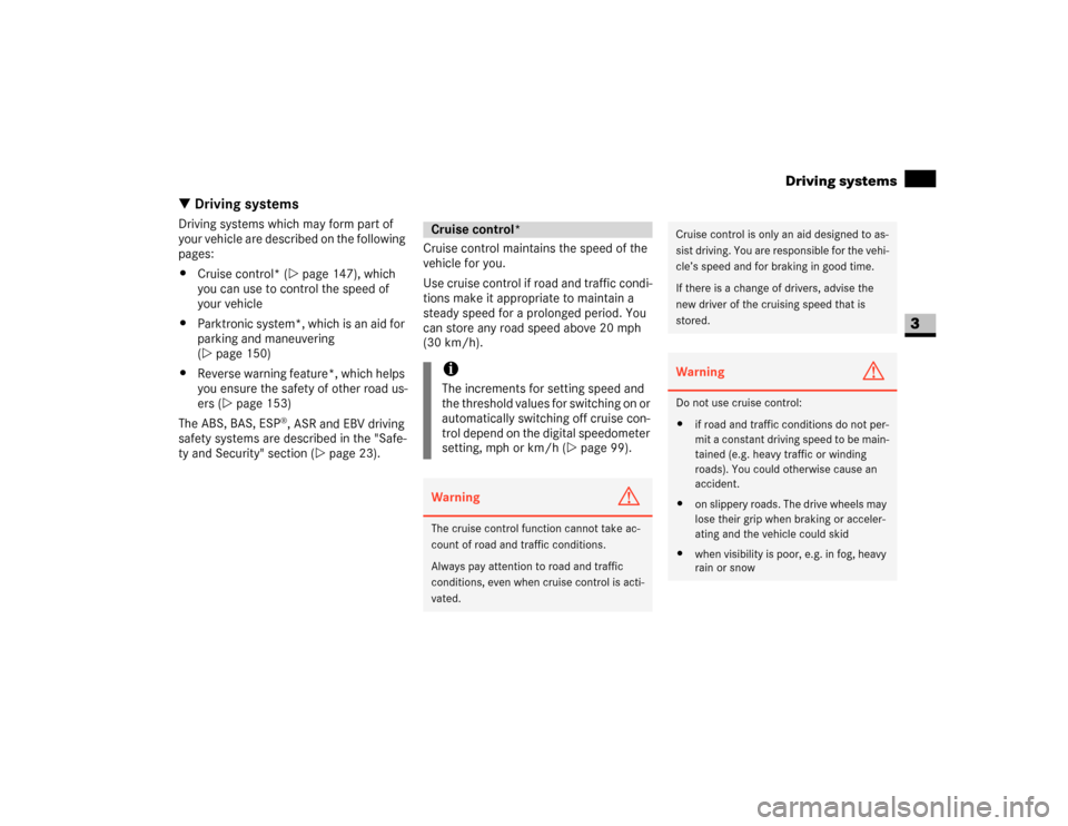 DODGE SPRINTER 2007 2.G Owners Manual 147 Controls in detail
Driving systems
3
\3 Driving systemsDriving systems which may form part of 
your vehicle are described on the following 
pages:
\4Cruise control* (\2page 147), which 
you can us