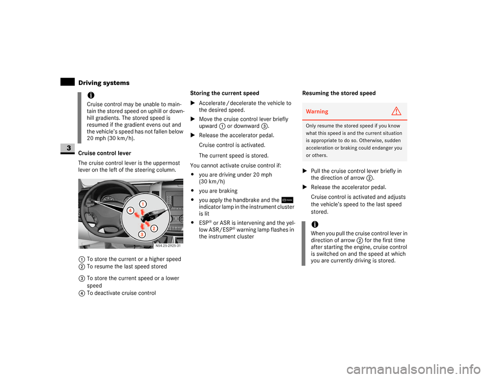 DODGE SPRINTER 2007 2.G Service Manual 148 Controls in detailDriving systems
3
Cruise control lever
The cruise control lever is the uppermost 
lever on the left of the steering column.
1To store the current or a higher speed
2To resume the