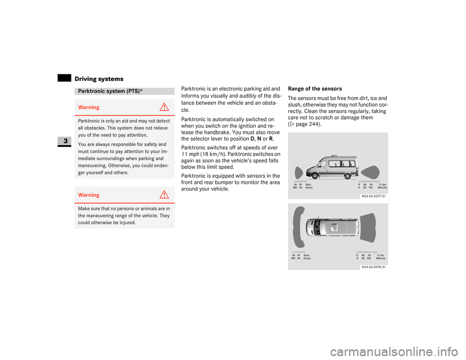 DODGE SPRINTER 2007 2.G Owners Manual 150 Controls in detailDriving systems
3
Parktronic is an electronic parking aid and 
informs you visually and audibly of the dis-
tance between the vehicle and an obsta-
cle.
Parktronic is automatical