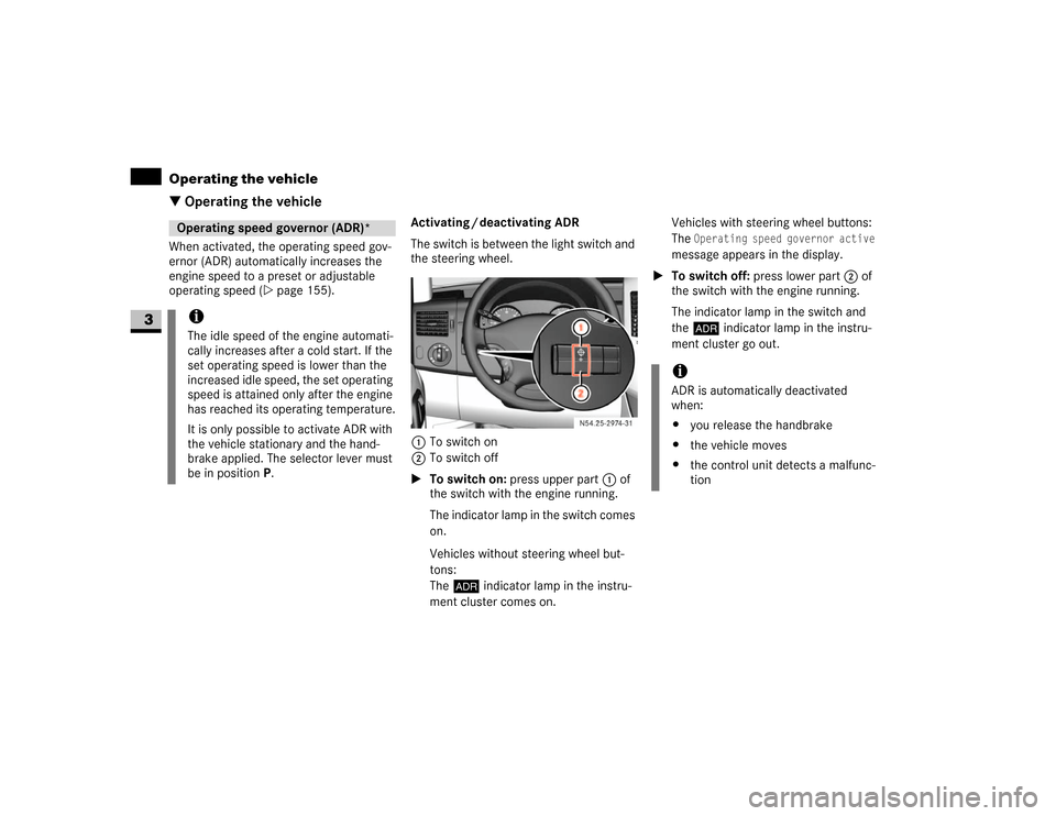 DODGE SPRINTER 2007 2.G Service Manual 154 Controls in detailOperating the vehicle
3
\3 Operating the vehicleWhen activated, the operating speed gov-
ernor (ADR) automatically increases the 
engine speed to a preset or adjustable 
operatin