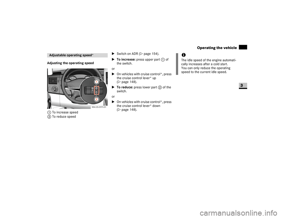 DODGE SPRINTER 2007 2.G Owners Manual 155 Controls in detail
Operating the vehicle
3
Adjusting the operating speed
1To increase speed
2To reduce speed\1Switch on ADR (\2page 154).
\1To increase: press upper part 1 of 
the switch.
or
\1On 