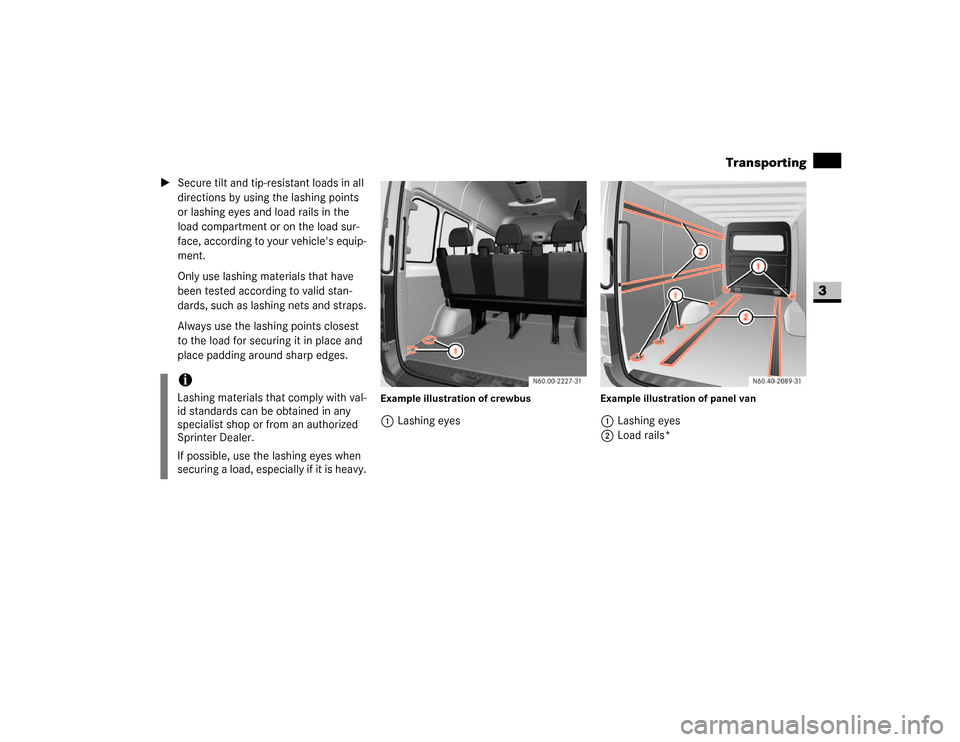 DODGE SPRINTER 2007 2.G Owners Manual 159 Controls in detail
Transporting
3
\1Secure tilt and tip-resistant loads in all 
directions by using the lashing points 
or lashing eyes and load rails in the 
load compartment or on the load sur-
