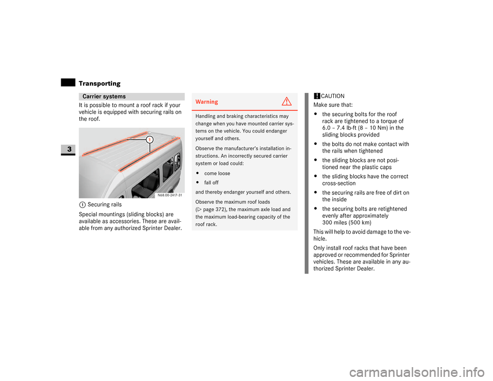 DODGE SPRINTER 2007 2.G Owners Manual 162 Controls in detailTransporting
3
It is possible to mount a roof rack if your 
vehicle is equipped with securing rails on 
the roof.
1Securing rails
Special mountings (sliding blocks) are 
availabl