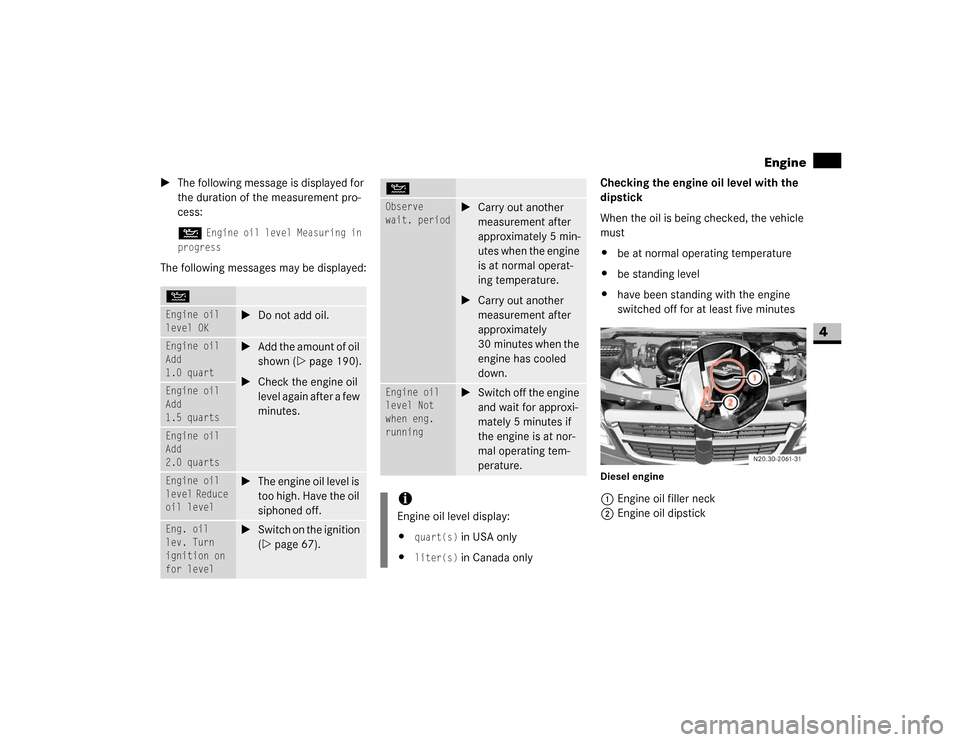 DODGE SPRINTER 2007 2.G Owners Manual 189 Operation
Engine
4
\1The following message is displayed for 
the duration of the measurement pro-
cess:
N 
Engine oil level Measuring in 
progress
The following messages may be displayed:Checking 