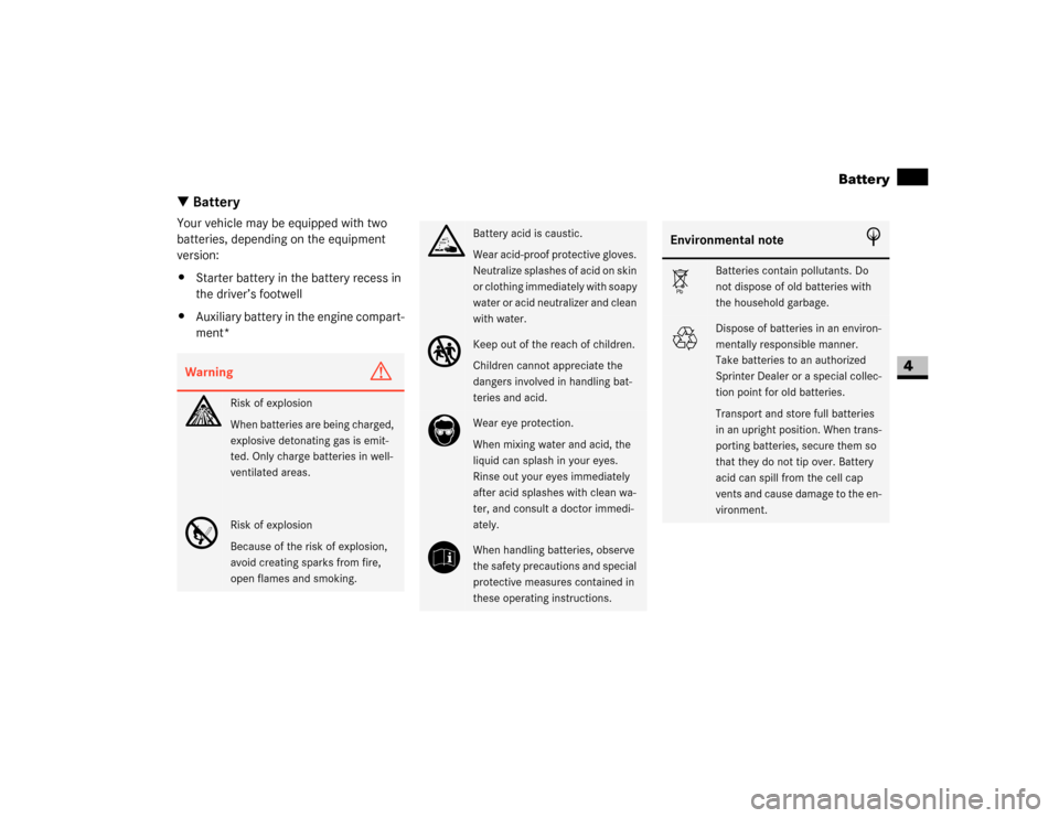 DODGE SPRINTER 2007 2.G Owners Guide 195 Operation
Battery
4
\3 BatteryYour vehicle may be equipped with two 
batteries, depending on the equipment 
version:
\4Starter battery in the battery recess in 
the driver’s footwell
\4Auxiliary