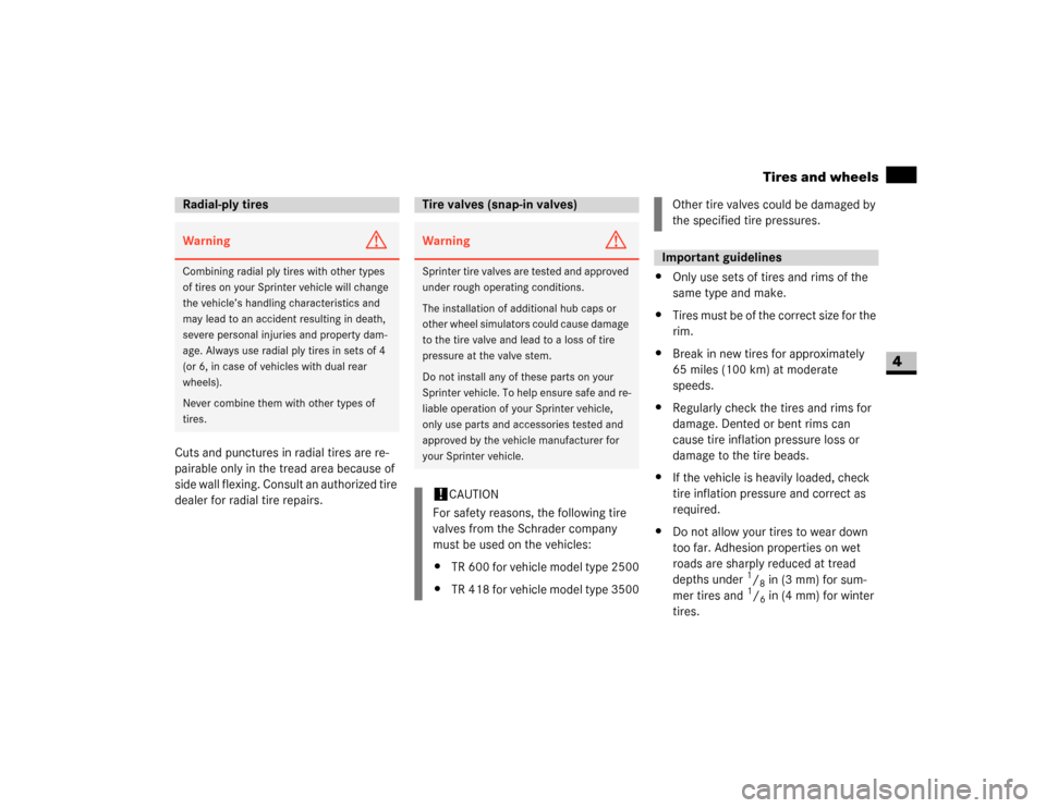 DODGE SPRINTER 2007 2.G Owners Manual 201 Operation
Tires and wheels
4
Cuts and punctures in radial tires are re-
pairable only in the tread area because of 
side wall flexing. Consult an authorized tire 
dealer for radial tire repairs.\4