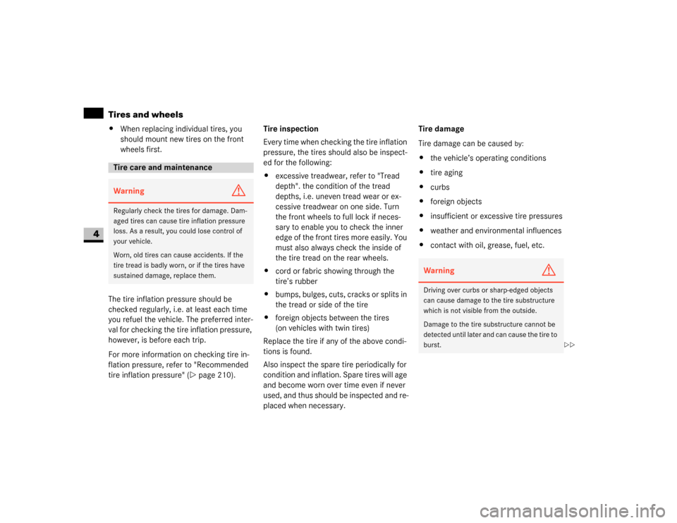 DODGE SPRINTER 2007 2.G Owners Manual 202 OperationTires and wheels
4
\4When replacing individual tires, you 
should mount new tires on the front 
wheels first.
The tire inflation pressure should be 
checked regularly, i.e. at least each 