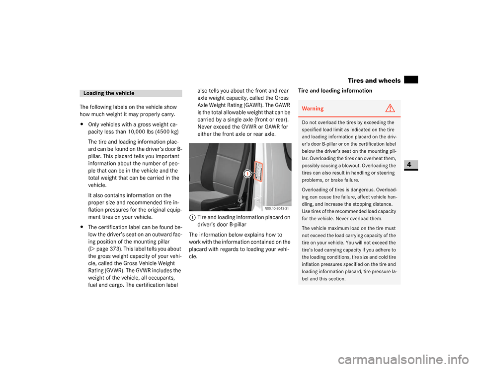 DODGE SPRINTER 2007 2.G Owners Manual 205 Operation
Tires and wheels
4
The following labels on the vehicle show 
how much weight it may properly carry.
\4Only vehicles with a gross weight ca-
pacity less than 10,000 lbs (4500 kg)
The tire