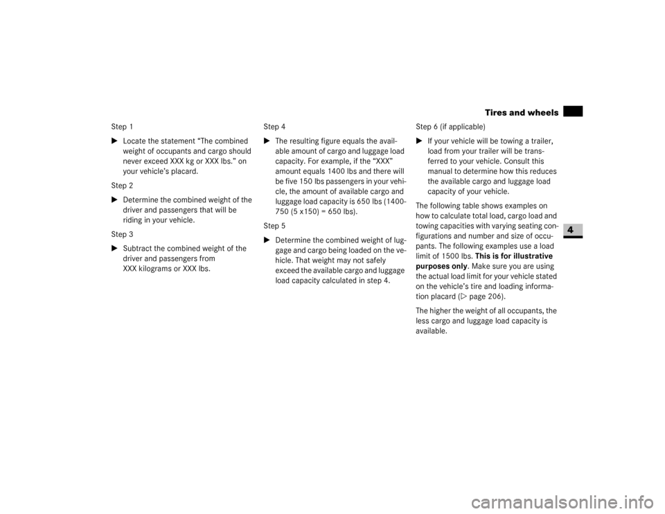 DODGE SPRINTER 2007 2.G Owners Manual 207 Operation
Tires and wheels
4
Step 1
\1Locate the statement “The combined 
weight of occupants and cargo should 
never exceed XXX kg or XXX lbs.” on 
your vehicle’s placard.
Step 2
\1Determin