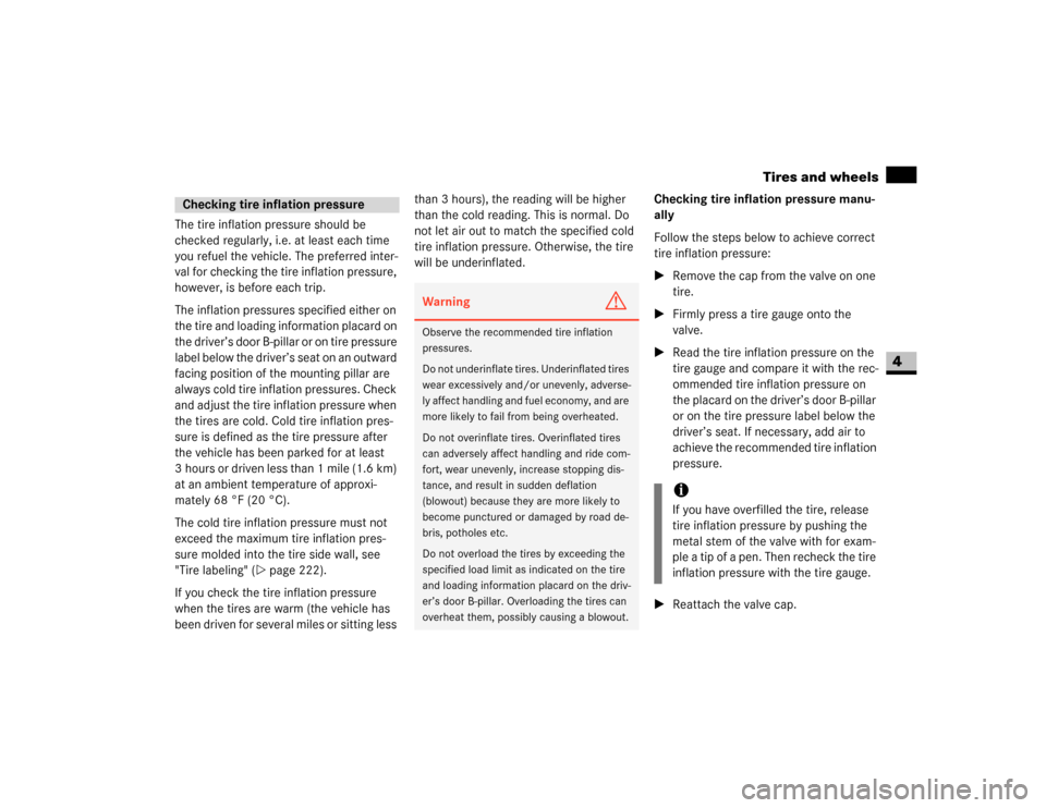 DODGE SPRINTER 2007 2.G Owners Manual 213 Operation
Tires and wheels
4
The tire inflation pressure should be 
checked regularly, i.e. at least each time 
you refuel the vehicle. The preferred inter-
val for checking the tire inflation pre