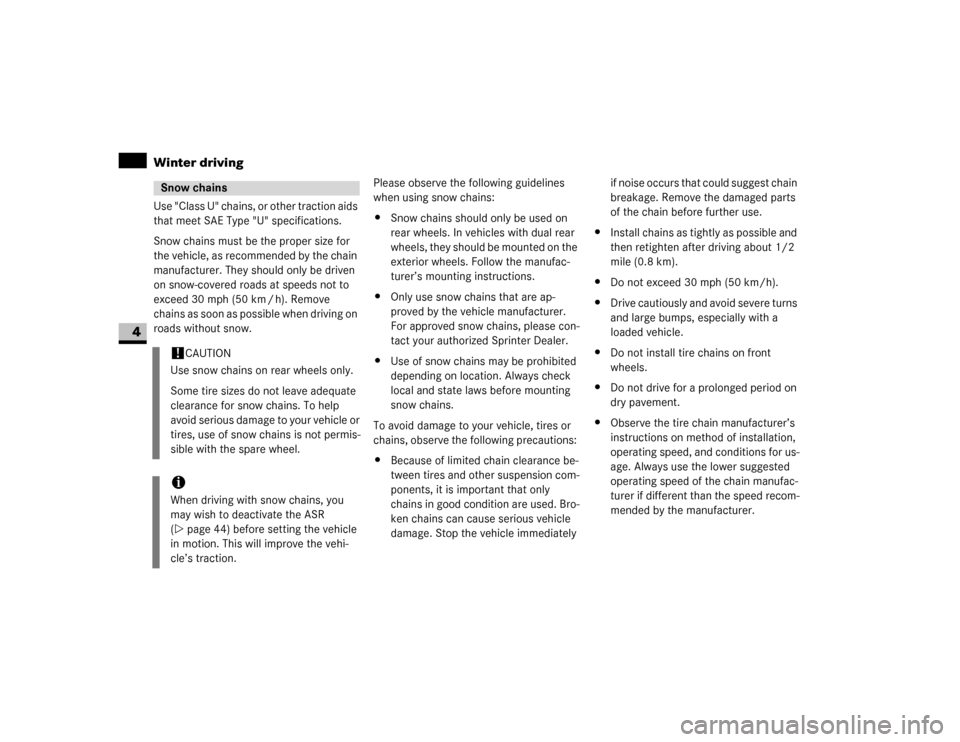 DODGE SPRINTER 2007 2.G Service Manual 236 OperationWinter driving
4
Use "Class U" chains, or other traction aids 
that meet SAE Type "U" specifications.
Snow chains must be the proper size for 
the vehicle, as recommended by the chain 
ma