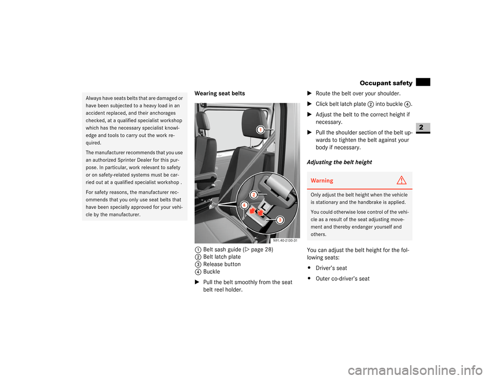 DODGE SPRINTER 2007 2.G Owners Manual 27 Safety
Occupant safety
2
Wearing seat belts
1Belt sash guide (\2page 28)
2Belt latch plate
3Release button
4Buckle
\1Pull the belt smoothly from the seat 
belt reel holder.\1Route the belt over you