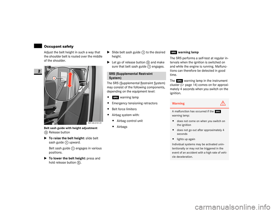 DODGE SPRINTER 2007 2.G Owners Manual 28 SafetyOccupant safety
2
Adjust the belt height in such a way that 
the shoulder belt is routed over the middle 
of the shoulder.Belt sash guide with height adjustment5Release button
\1To raise the 