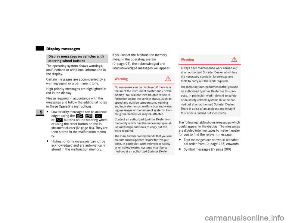 DODGE SPRINTER 2007 2.G Owners Manual 284 Practical hintsDisplay messages
5
The operating system shows warnings, 
malfunctions or additional information in 
the display.
Certain messages are accompanied by a 
warning signal or a permanent