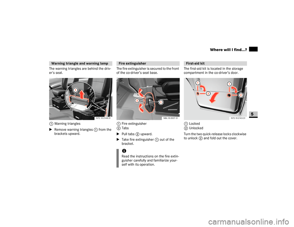 DODGE SPRINTER 2007 2.G User Guide 299 Practical hints
Where will I find...?
5
The warning triangles are behind the driv-
ers seat.
1Warning triangles
\1Remove warning triangles1 from the 
brackets upward.The fire extinguisher is secu