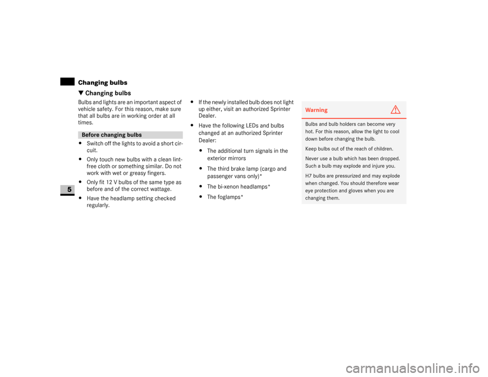 DODGE SPRINTER 2007 2.G User Guide 306 Practical hintsChanging bulbs
5
\3 Changing bulbsBulbs and lights are an important aspect of 
vehicle safety. For this reason, make sure 
that all bulbs are in working order at all 
times.
\4Switc