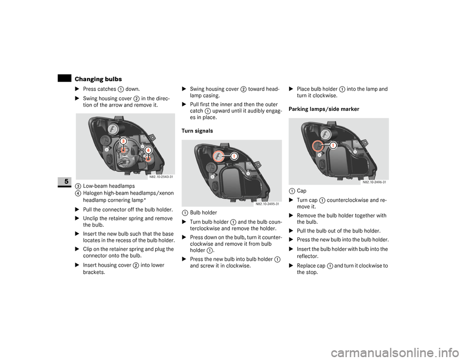 DODGE SPRINTER 2007 2.G Owners Manual 308 Practical hintsChanging bulbs
5
\1Press catches1 down.
\1Swing housing cover2 in the direc-
tion of the arrow and remove it.
3Low-beam headlamps
4Halogen high-beam headlamps/xenon 
headlamp corner