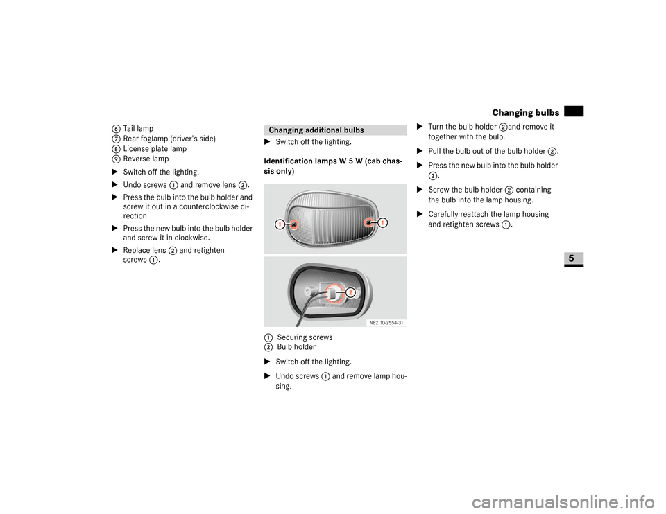 DODGE SPRINTER 2007 2.G User Guide 311 Practical hints
Changing bulbs
5
6Tail lamp
7Rear foglamp (driver’s side)
8License plate lamp
9Reverse lamp
\1Switch off the lighting.
\1Undo screws1 and remove lens 2.
\1Press the bulb into the