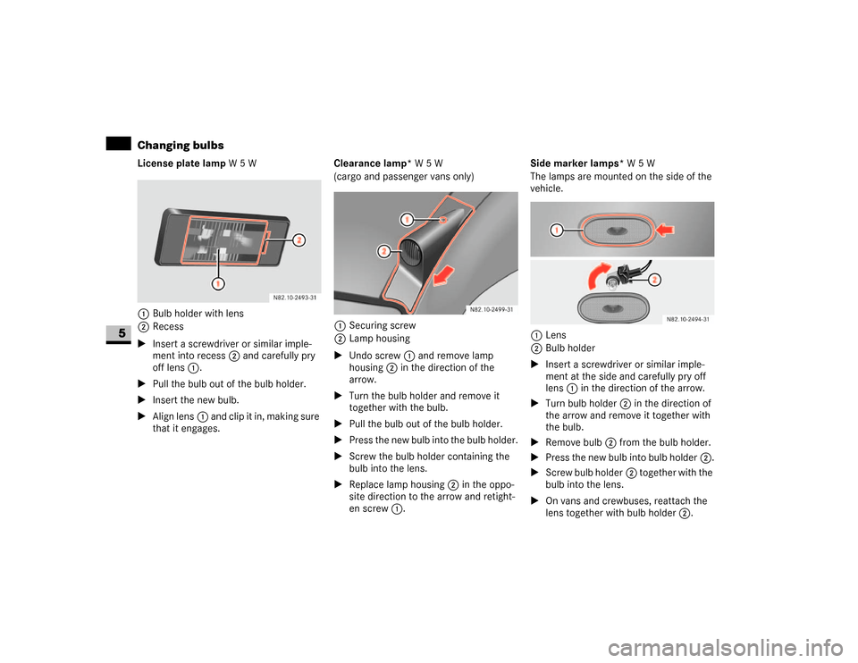 DODGE SPRINTER 2007 2.G User Guide 312 Practical hintsChanging bulbs
5
License plate lamp W5W
1Bulb holder with lens
2Recess
\1Insert a screwdriver or similar imple-
ment into recess2 and carefully pry 
off lens1.
\1Pull the bulb out o