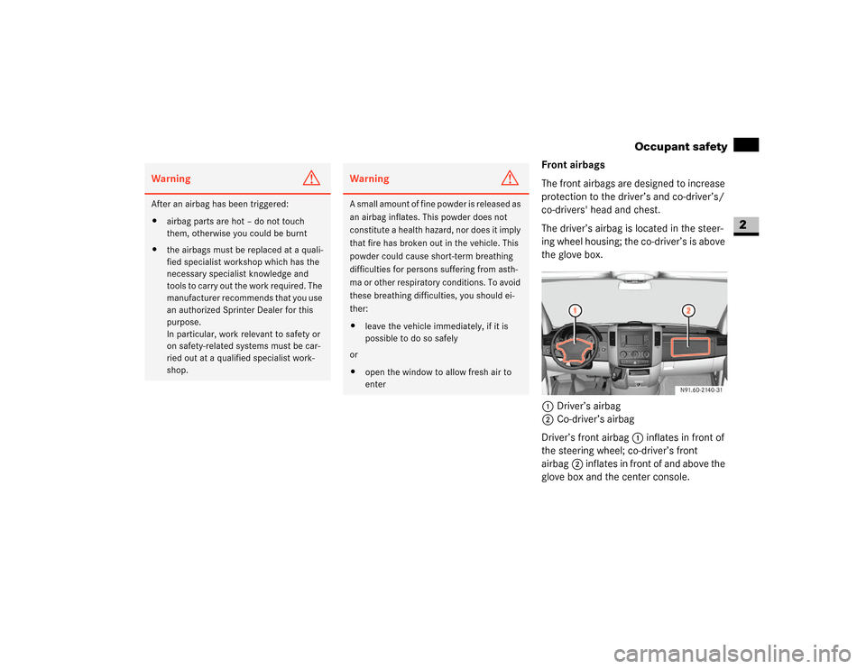 DODGE SPRINTER 2007 2.G Owners Guide 33 Safety
Occupant safety
2
Front airbags
The front airbags are designed to increase 
protection to the driver’s and co-driver’s/
co-drivers head and chest. 
The driver’s airbag is located in t