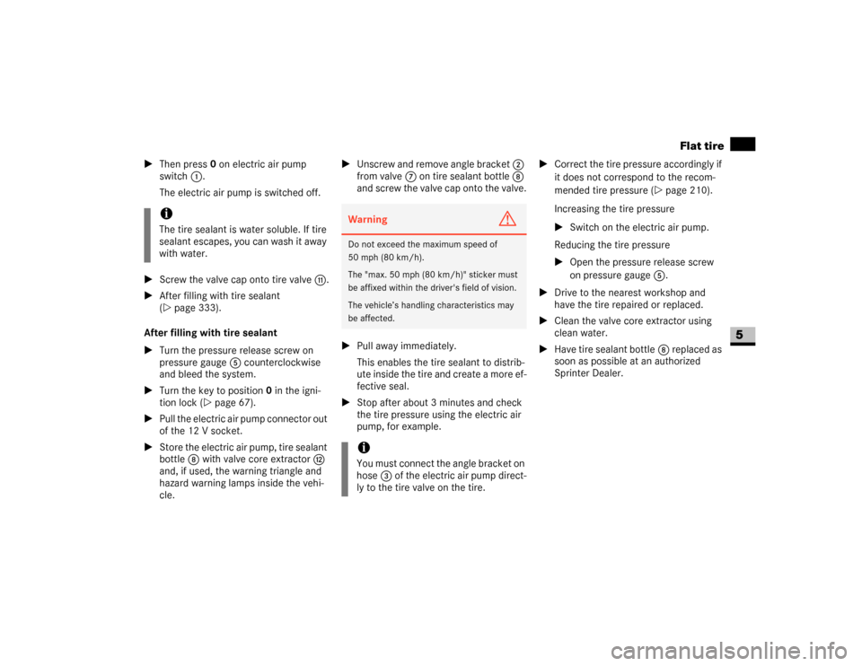 DODGE SPRINTER 2007 2.G Repair Manual 333 Practical hints
Flat tire
5
\1Then press0 on electric air pump 
switch1.
The electric air pump is switched off.
\1Screw the valve cap onto tire valveb.
\1After filling with tire sealant 
(\2page 3