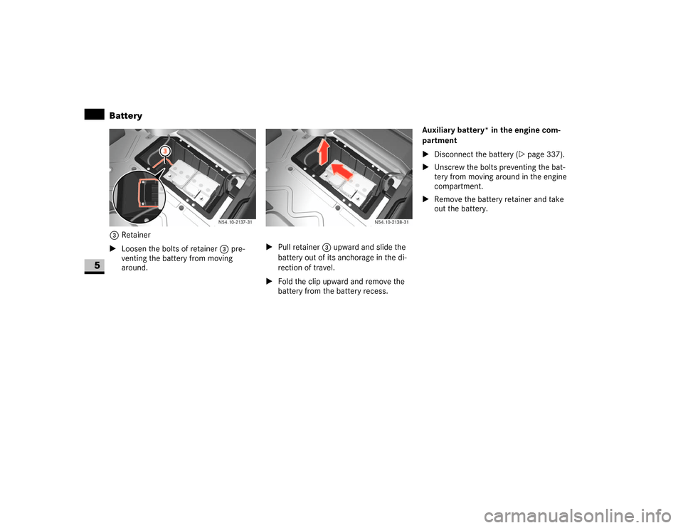 DODGE SPRINTER 2007 2.G Owners Guide 338 Practical hintsBattery
5
3Retainer
\1Loosen the bolts of retainer3 pre-
venting the battery from moving 
around.\1Pull retainer3 upward and slide the 
battery out of its anchorage in the di-
recti