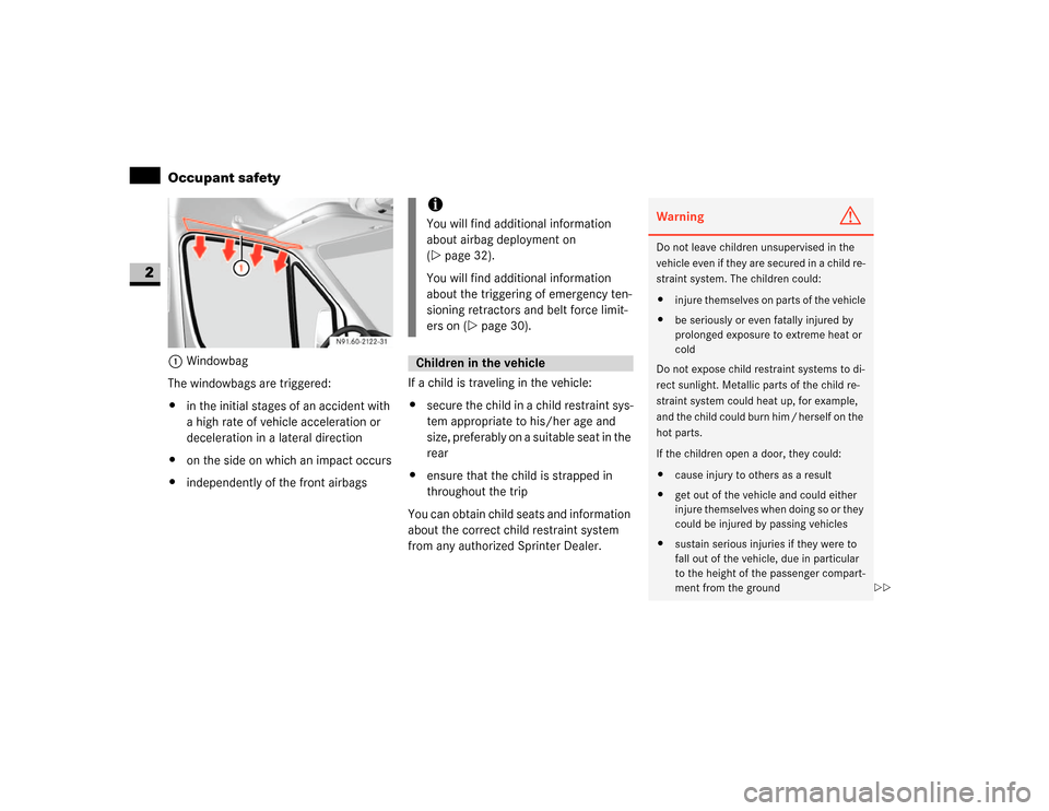 DODGE SPRINTER 2007 2.G Owners Guide 36 SafetyOccupant safety
2
1Windowbag
The windowbags are triggered:
\4in the initial stages of an accident with 
a high rate of vehicle acceleration or 
deceleration in a lateral direction
\4on the si