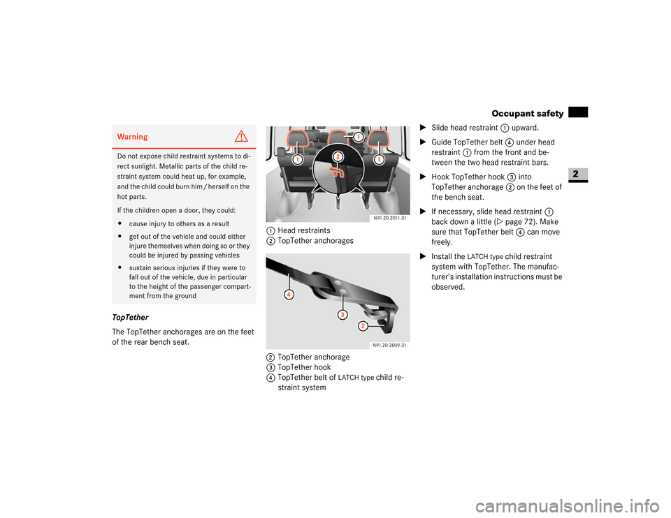 DODGE SPRINTER 2007 2.G Service Manual 41 Safety
Occupant safety
2
TopTether
The TopTether anchorages are on the feet 
of the rear bench seat.1Head restraints
2TopTether anchorages
2 TopTether anchorage
3TopTether hook
4TopTether belt of 
