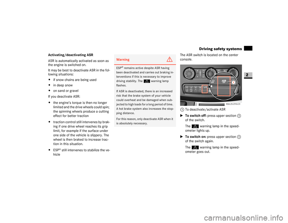 DODGE SPRINTER 2007 2.G User Guide 45 Safety
Driving safety systems
2
Activating/deactivating ASR
ASR is automatically activated as soon as 
the engine is switched on.
It may be best to deactivate ASR in the fol-
lowing situations:
\4i