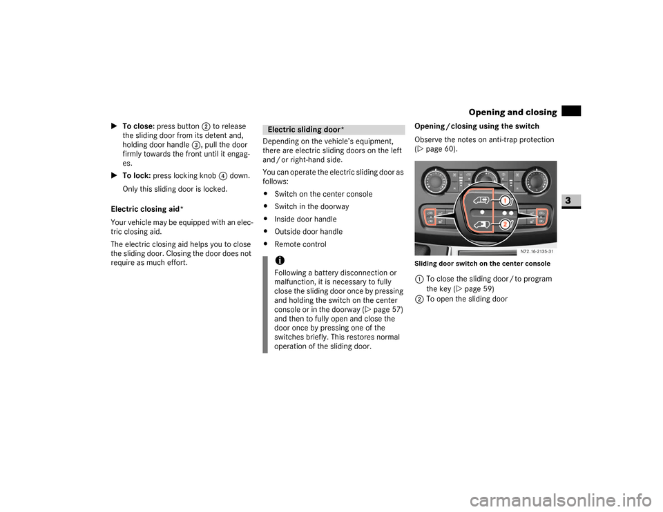 DODGE SPRINTER 2007 2.G Workshop Manual 57 Controls in detail
Opening and closing
3
\1To close: press button 2 to release
the sliding door from its detent and,
holding door handle 3, pull the door
firmly towards the front until it engag- DODGE SPRINTER 2007 2.G Workshop Manual 57 Controls in detail
Opening and closing
3
\1To close: press button 2 to release
the sliding door from its detent and,
holding door handle 3, pull the door
firmly towards the front until it engag-