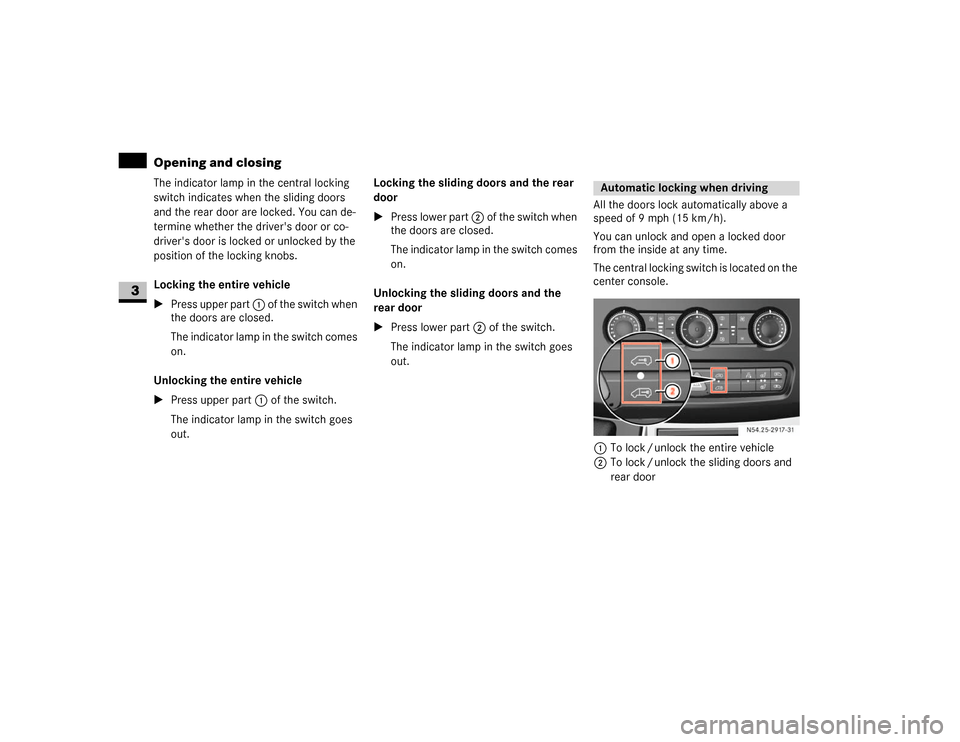 DODGE SPRINTER 2007 2.G Repair Manual 64 Controls in detailOpening and closing
3
The indicator lamp in the central locking 
switch indicates when the sliding doors 
and the rear door are locked. You can de-
termine whether the drivers do