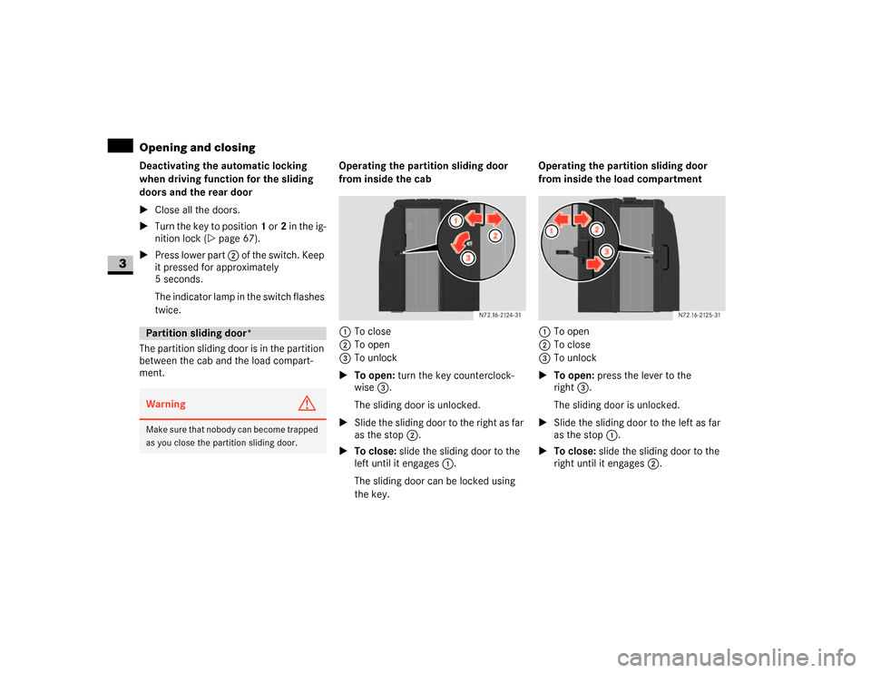 DODGE SPRINTER 2007 2.G Repair Manual 66 Controls in detailOpening and closing
3
Deactivating the automatic locking 
when driving function for the sliding 
doors and the rear door
\1Close all the doors.
\1Turn the key to position1 or2 in 