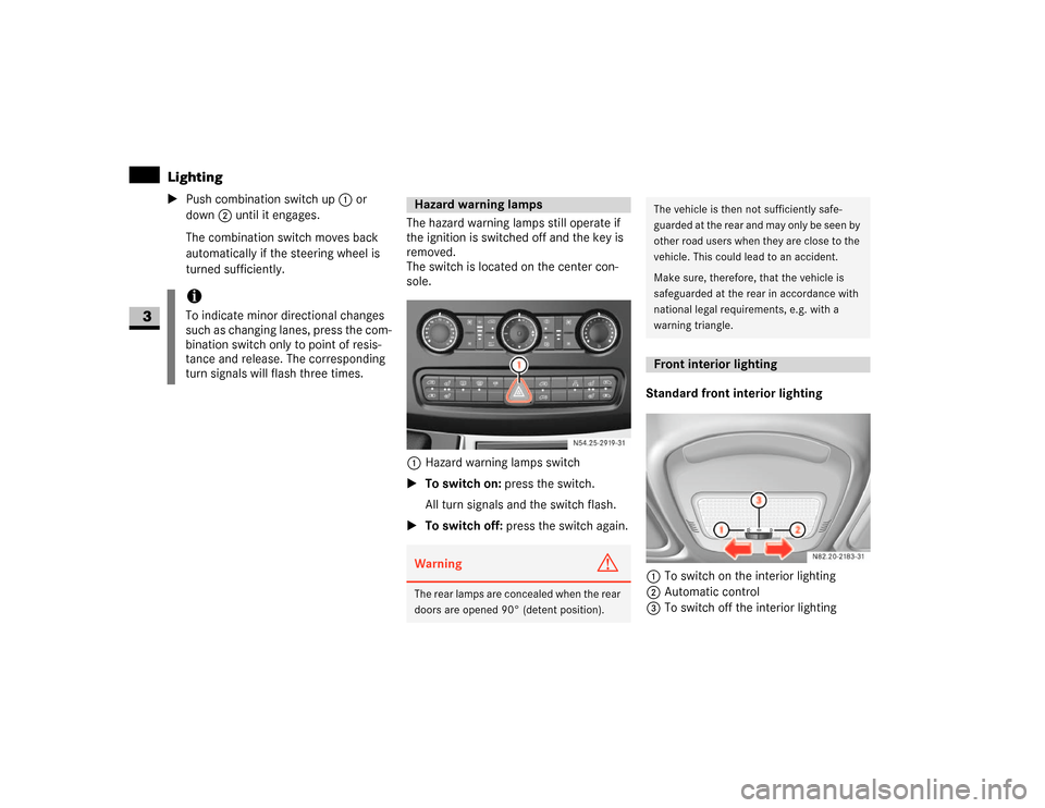 DODGE SPRINTER 2007 2.G User Guide 80 Controls in detailLighting
3
\1Push combination switch up1 or 
down 2 until it engages.
The combination switch moves back 
automatically if the steering wheel is 
turned sufficiently.The hazard war