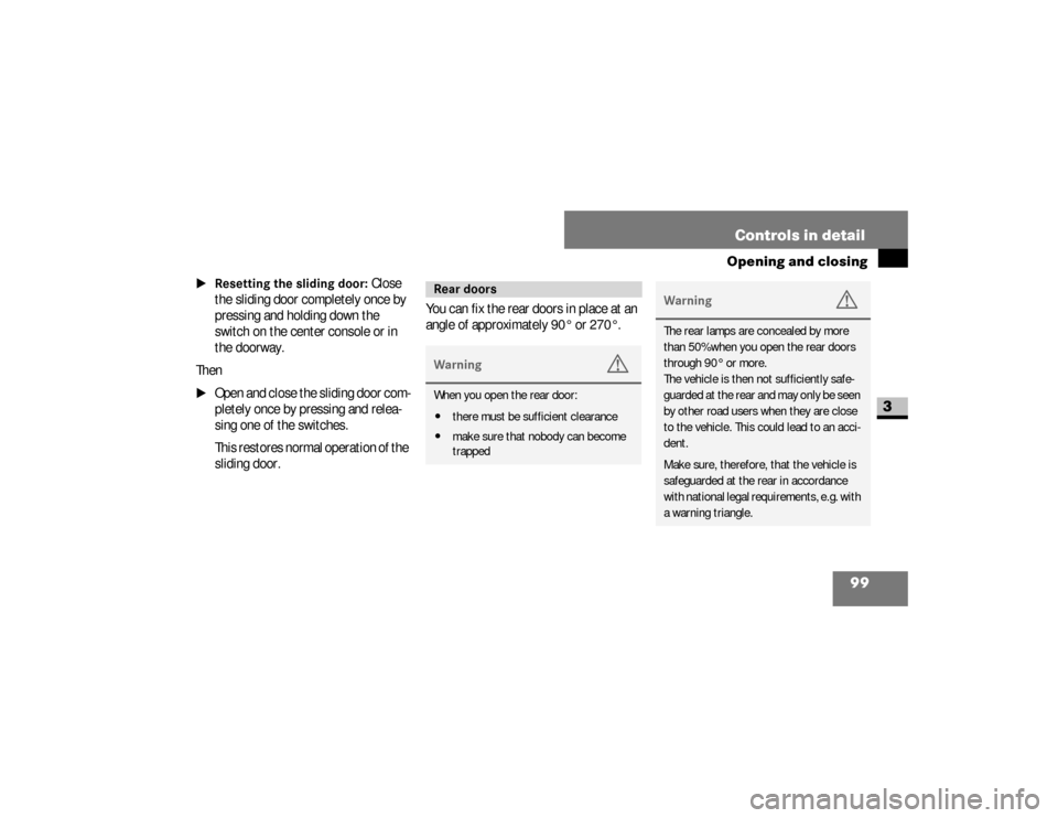 DODGE SPRINTER 2008 2.G Owners Manual 99 Controls in detail
Opening and closing
3
\1Resetting the sliding door:
 Close 
the sliding door completely once by 
pressing and holding down the 
switch on the center console or in 
the doorway.
T