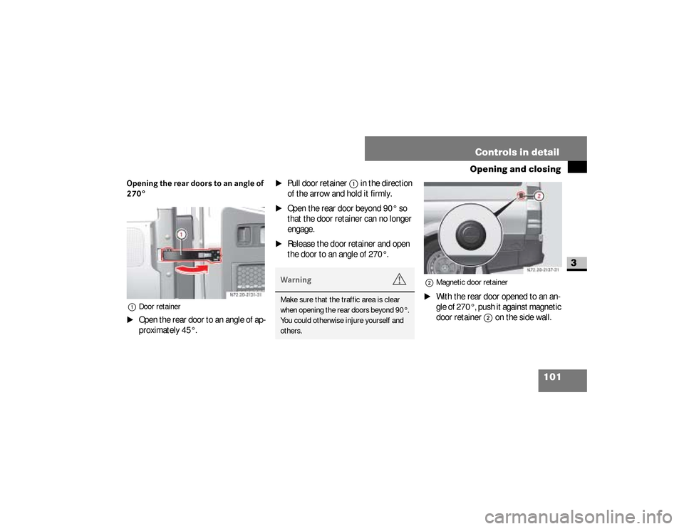 DODGE SPRINTER 2008 2.G Owners Manual 101 Controls in detail
Opening and closing
3
Opening the rear doors to an angle of 
270°1Door retainer\1
Open the rear door to an angle of ap-
proximately 45°.
\1
Pull door retainer
1
 in the direct