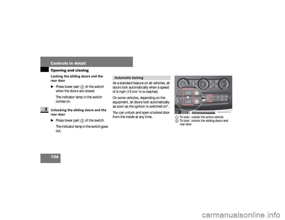 DODGE SPRINTER 2008 2.G Owners Manual 106 Controls in detailOpening and closing
3
Locking the sliding doors and the 
rear door
\1
Press lower part 
2
 of the switch 
when the doors are closed.
The indicator lamp in the switch 
comes on.
U