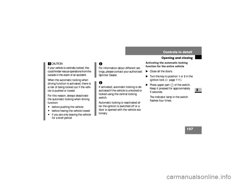 DODGE SPRINTER 2008 2.G Owners Manual 107 Controls in detail
Opening and closing
3
Activating the automatic locking 
function for the entire vehicle
\1
Close all the doors.
\1
Turn the key to position
1 or
2 in the 
ignition lock (
\2
pag