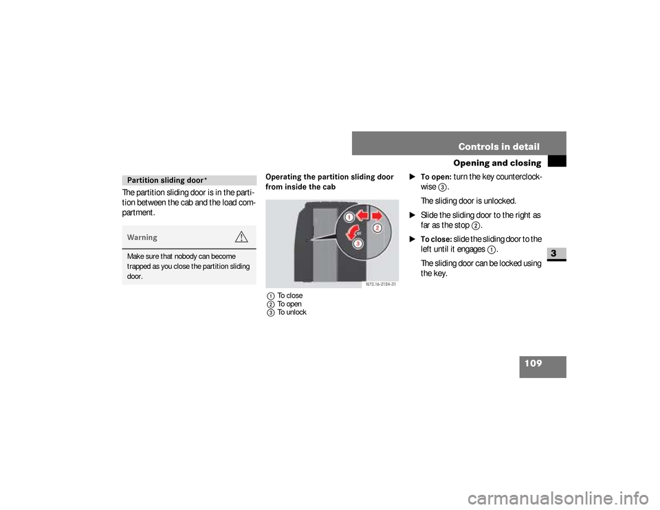 DODGE SPRINTER 2008 2.G Owners Manual 109 Controls in detail
Opening and closing
3
The partition sliding door is in the parti-
tion between the cab and the load com-
partment.
Operating the partition sliding door 
from inside the cab1To c