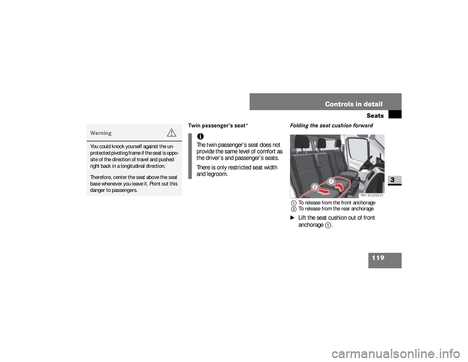 DODGE SPRINTER 2008 2.G Owners Manual 119 Controls in detailSeats
3
Twin passengers seat*Folding the seat cushion forward
1To release from the front anchorage
2To release from the rear anchorage\1
Lift the seat cushion out of front 
anch