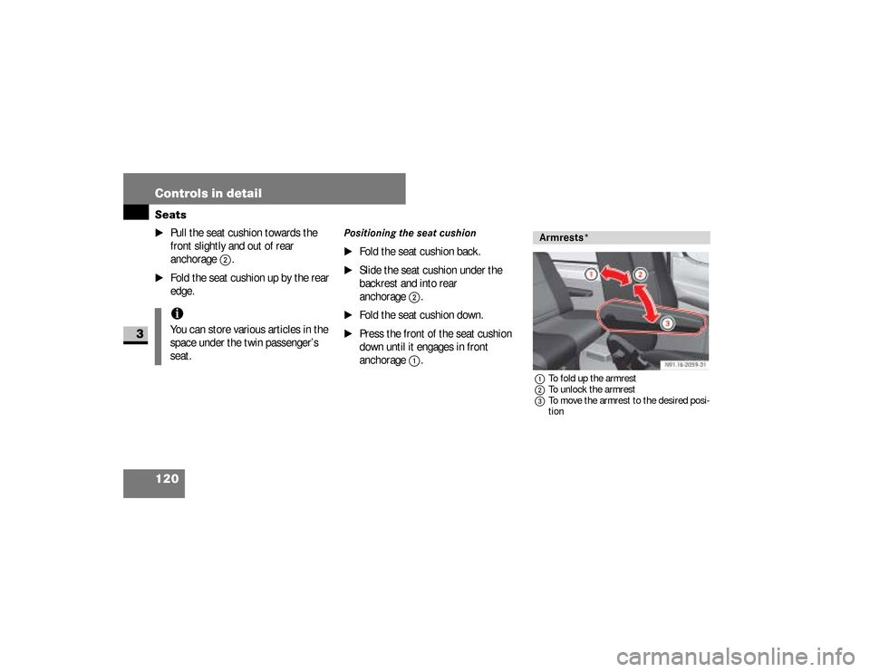 DODGE SPRINTER 2008 2.G Owners Manual 120 Controls in detailSeats
3
\1
Pull the seat cushion towards the 
front slightly and out of rear 
anchorage
2
.
\1
Fold the seat cushion up by the rear 
edge.
Positioning the seat cushion
\1
Fold th