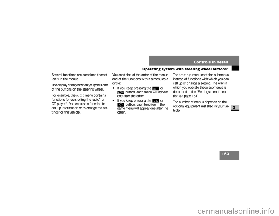DODGE SPRINTER 2008 2.G Owners Manual 153 Controls in detail
Operating system with steering wheel buttons*
3
Several functions are combined themat-
ically in the menus.
The display changes when you press one 
of the buttons on the steerin