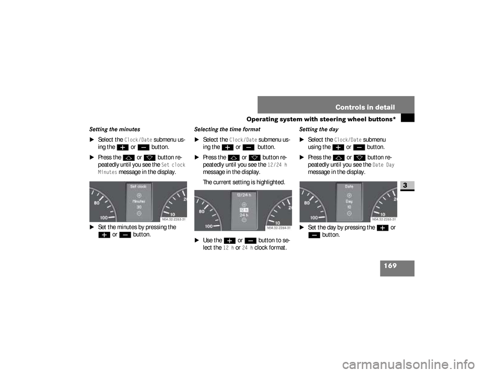 DODGE SPRINTER 2008 2.G Owners Manual 169 Controls in detail
Operating system with steering wheel buttons*
3
Setting the minutes
\1
Select the 
Clock /Date
 submenu us-
ing the
æ
 or 
ç
 button.
\1
Press the
j
 or 
k
 button re-
peatedl