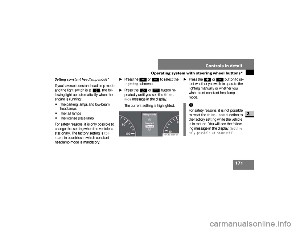 DODGE SPRINTER 2008 2.G Owners Manual 171 Controls in detail
Operating system with steering wheel buttons*
3
Setting constant headlamp mode*If you have set constant headlamp mode 
and the light switch is at 
M
, the fol-
lowing light up a