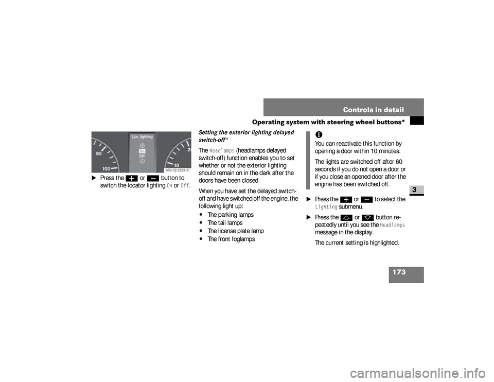 DODGE SPRINTER 2008 2.G Owners Manual 173 Controls in detail
Operating system with steering wheel buttons*
3
\1
Press the 
æ
 or 
ç 
button to 
switch the locator lighting On or 
Off
.
Setting the exterior lighting delayed 
switch-off*T