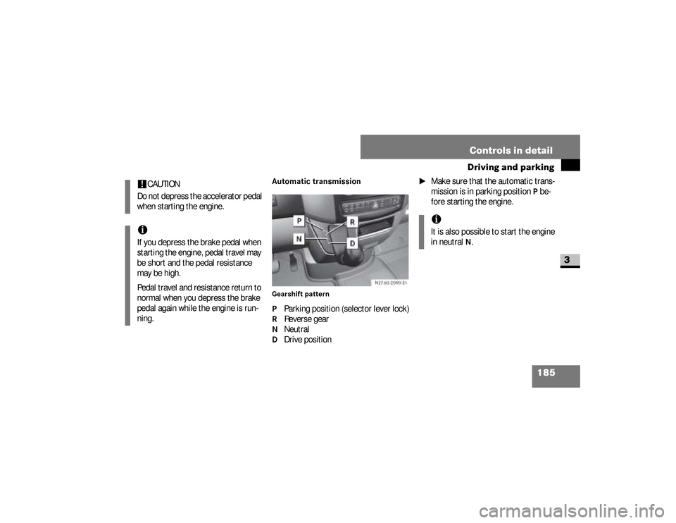 DODGE SPRINTER 2008 2.G Owners Manual 185 Controls in detail
Driving and parking
3
Automatic transmissionGearshift patternP   Parking position (selector lever lock)R   Reverse gearN   NeutralD   Drive position
\1
Make sure that the automa