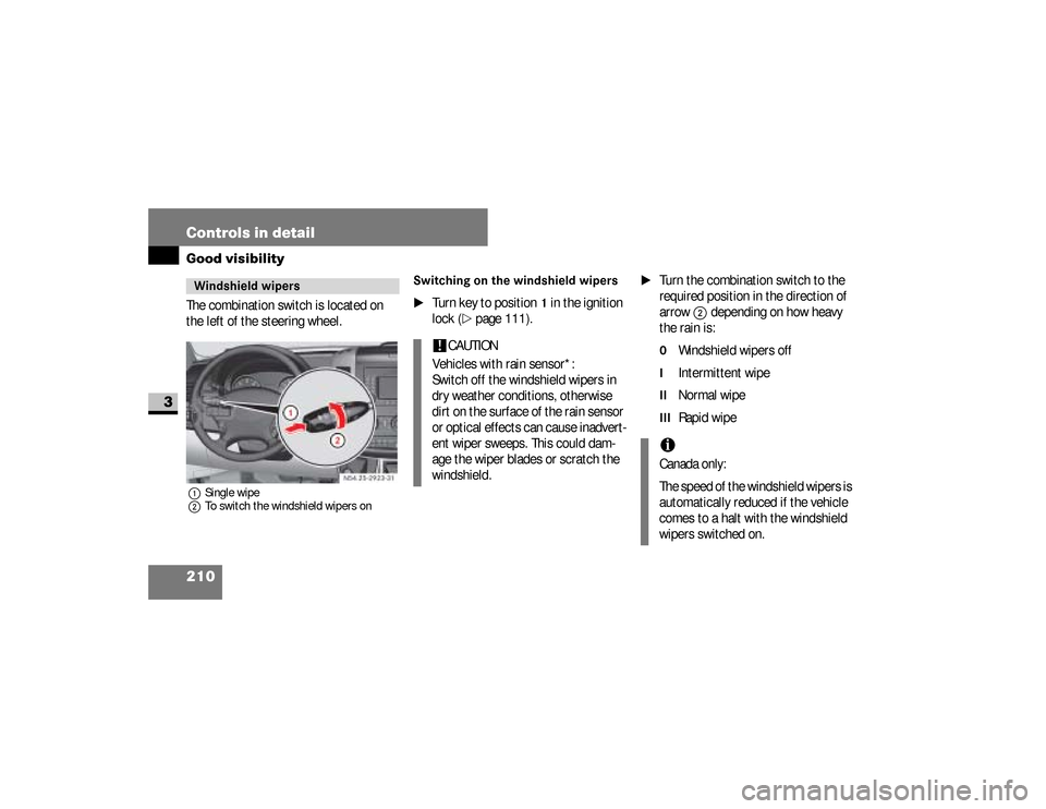 DODGE SPRINTER 2008 2.G Owners Manual 210 Controls in detailGood visibility
3
The combination switch is located on 
the left of the steering wheel.1Single wipe
2To switch the windshield wipers on
Switching on the windshield wipers 
\1
Tur
