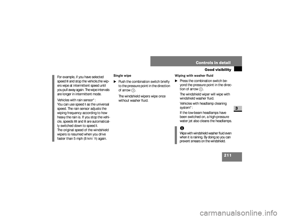 DODGE SPRINTER 2008 2.G Owners Manual 211 Controls in detail
Good visibility
3
Single wipe
\1
Push the combination switch briefly 
to the pressure point in the direction 
of arrow
1
. 
The windshield wipers wipe once 
without washer fluid